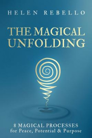 Kniha The Magical Unfolding: Eight Magical Processes for Peace, Potential and Purpose Helen Rebello