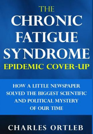 Kniha The Chronic Fatigue Syndrome Epidemic Cover-up: How a Little Newspaper Solved the Biggest Scientific and Political Mystery of Our Time Charles Ortleb