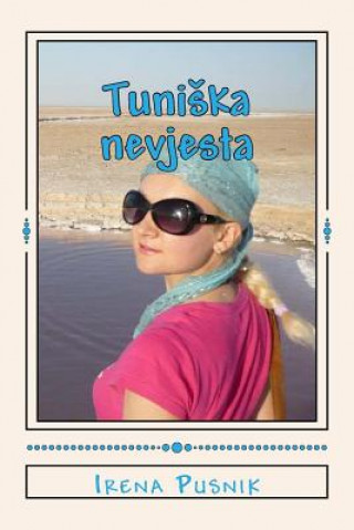 Könyv Tuniska Nevjesta (Crno-Bijelo Izdanje): Ljubavna Storija U Doba Interneta Irena Pusnik