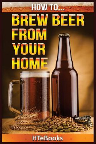 Könyv How To Brew Beer From Your Home Htebooks