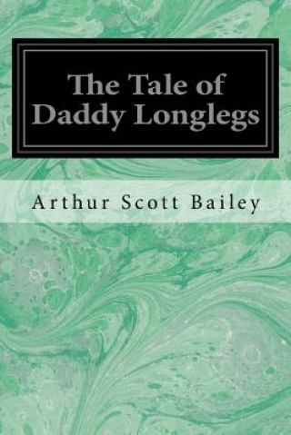 Carte The Tale of Daddy Longlegs Arthur Scott Bailey