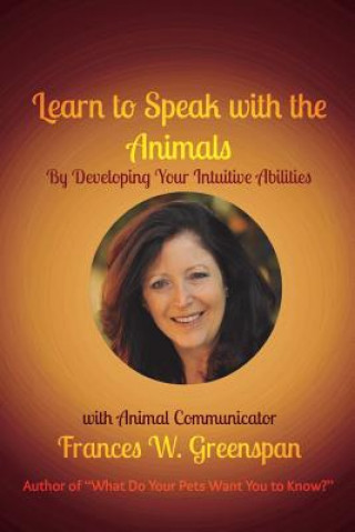 Knjiga Learn to Speak with the Animals: By Developing Your Intuitive Abilities Frances W Greenspan