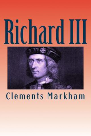 Carte Richard III: His life and character Sir Clements R Markham