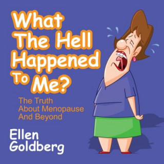 Kniha What The Hell Happened to Me?: The Truth About Menopause and Beyond Ellen Goldberg