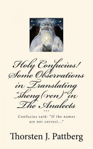 Könyv Holy Confucius! Some Observations in Translating sheng(ren) in The Analects Thorsten J Pattberg