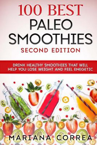 Könyv 100 BEST PALEO SMOOTHIES SECOND EDITiON: DRINK HEALTHY SMOOTHIES THAT WiLL HELP YOU LOSE WEIGHT AND FEEL ENEGETIC Mariana Correa