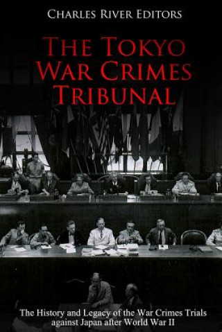 Książka The Tokyo War Crimes Tribunal: The History and Legacy of the War Crimes Trials against Japan after World War II Charles River Editors