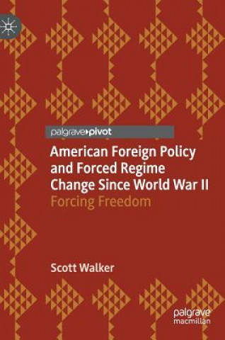 Książka American Foreign Policy and Forced Regime Change Since World War II Scott Walker