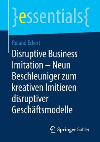 Książka Disruptive Business Imitation - Neun Beschleuniger Zum Kreativen Imitieren Disruptiver Geschaftsmodelle Roland Eckert