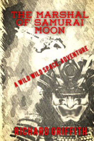 Kniha The Marshal of Samurai Moon: A Wild Wild Space Adventure Richard M Griffith
