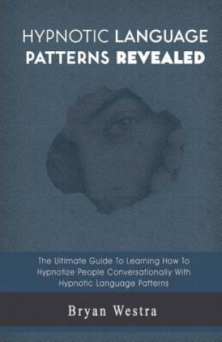 Knjiga Hypnotic Language Patterns Revealed Bryan Westra