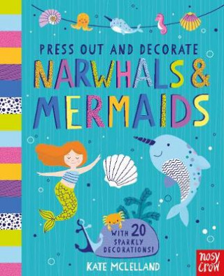 Kniha Press Out and Decorate: Narwhals and Mermaids Katie Mclelland