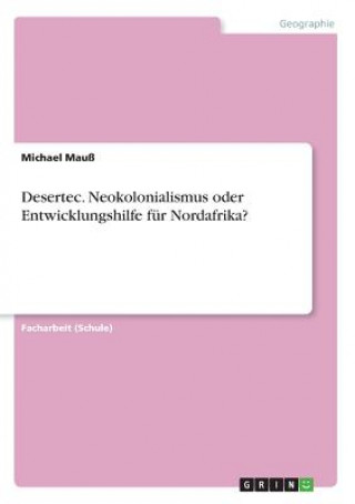 Könyv Desertec. Neokolonialismus oder Entwicklungshilfe für Nordafrika? Michael Mauß