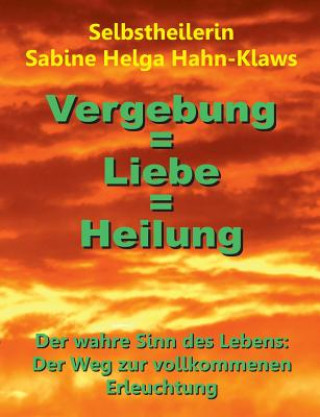 Kniha Vergebung = Liebe = Heilung Selbstheilerin Sabine Helga Hahn-Klaws