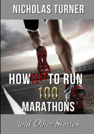 Book How Not To Run 100 Marathons Nicholas Turner