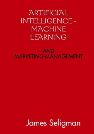 Knjiga Artificial Intelligence and Machine Learning and Marketing Management JAMES SELIGMAN