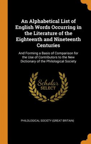 Kniha Alphabetical List of English Words Occurring in the Literature of the Eighteenth and Nineteenth Centuries PHILOLOGICAL SOCIETY