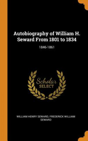 Kniha Autobiography of William H. Seward from 1801 to 1834 WILLIAM HENR SEWARD