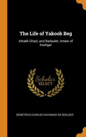 Carte Life of Yakoob Beg Demetrius Charles Kavanagh De Boulger