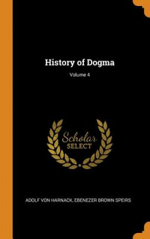 Carte History of Dogma; Volume 4 ADOLF VON HARNACK