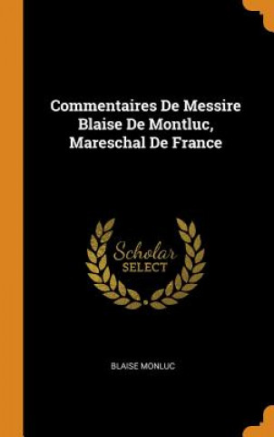 Kniha Commentaires de Messire Blaise de Montluc, Mareschal de France BLAISE MONLUC