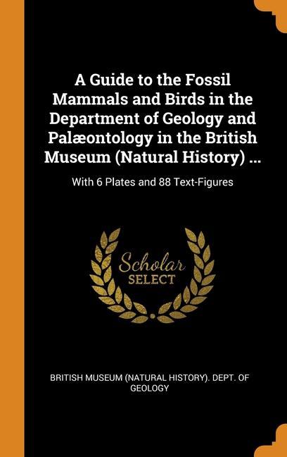 Boek Guide to the Fossil Mammals and Birds in the Department of Geology and Palaeontology in the British Museum (Natural History) ... BRITISH MUSEUM  NATU