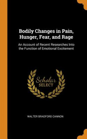 Kniha Bodily Changes in Pain, Hunger, Fear, and Rage WALTER BRADF CANNON