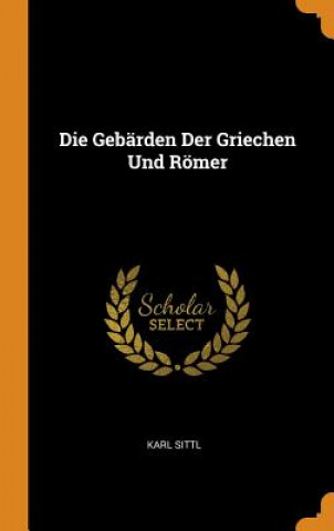 Kniha Die Gebarden Der Griechen Und Roemer Karl Sittl