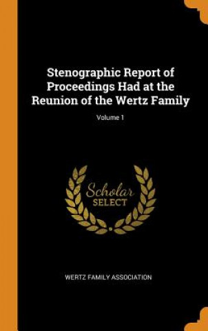 Carte Stenographic Report of Proceedings Had at the Reunion of the Wertz Family; Volume 1 
