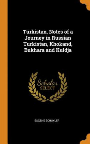 Buch Turkistan, Notes of a Journey in Russian Turkistan, Khokand, Bukhara and Kuldja EUGENE SCHUYLER