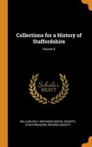 Kniha Collections for a History of Staffordshire; Volume 5 WILLIAM SALT ARCHAEO