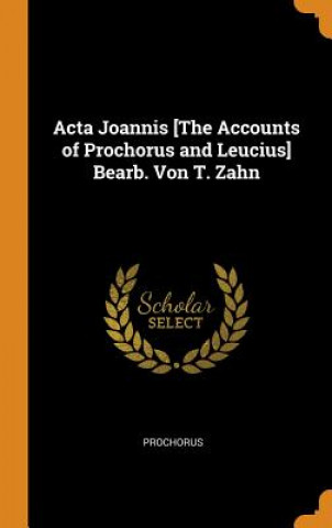 Kniha ACTA Joannis [the Accounts of Prochorus and Leucius] Bearb. Von T. Zahn Prochorus