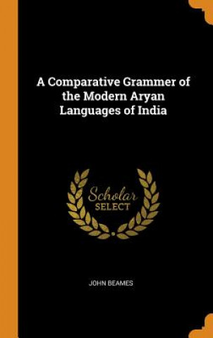 Kniha Comparative Grammer of the Modern Aryan Languages of India John Beames