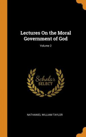 Könyv Lectures on the Moral Government of God; Volume 2 Nathaniel William Taylor