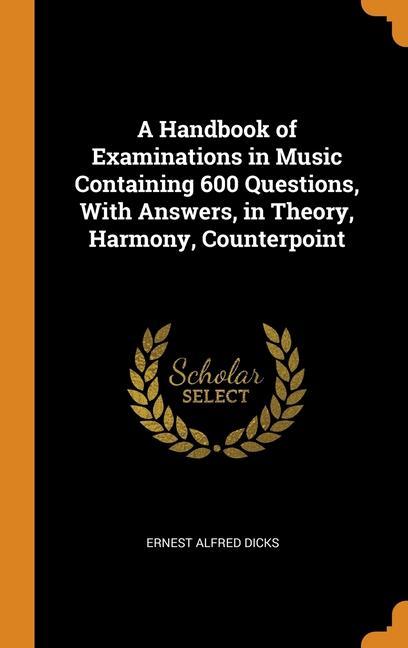 Kniha Handbook of Examinations in Music Containing 600 Questions, With Answers, in Theory, Harmony, Counterpoint Ernest Alfred Dicks