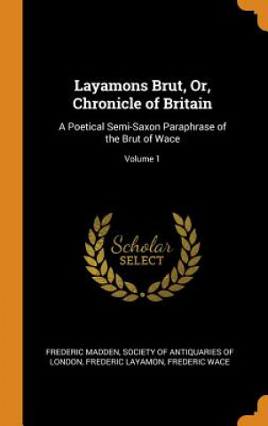 Kniha Layamons Brut, Or, Chronicle of Britain FREDERIC MADDEN