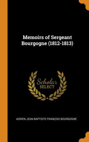 Kniha Memoirs of Sergeant Bourgogne (1812-1813) ADRIEN JE BOURGOGNE