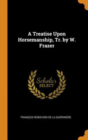 Carte Treatise Upon Horsemanship, Tr. by W. Frazer Francois Robichon De La Gueriniere