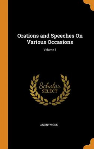 Książka Orations and Speeches on Various Occasions; Volume 1 ANONYMOUS