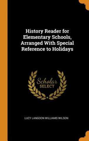 Buch History Reader for Elementary Schools, Arranged with Special Reference to Holidays LUCY LANGDON WILSON