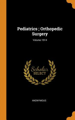 Könyv Pediatrics; Orthopedic Surgery; Volume 1914 ANONYMOUS
