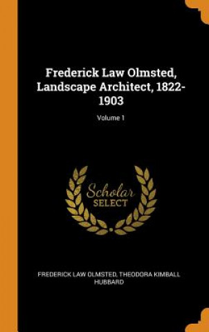 Kniha Frederick Law Olmsted, Landscape Architect, 1822-1903; Volume 1 FREDERICK L OLMSTED