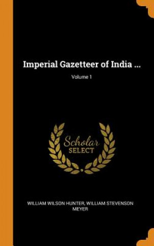 Könyv Imperial Gazetteer of India ...; Volume 1 WILLIAM WILS HUNTER
