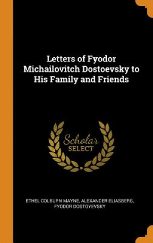 Book Letters of Fyodor Michailovitch Dostoevsky to His Family and Friends ETHEL COLBURN MAYNE