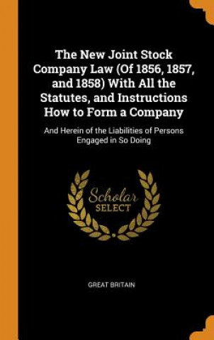 Kniha New Joint Stock Company Law (of 1856, 1857, and 1858) with All the Statutes, and Instructions How to Form a Company GREAT BRITAIN