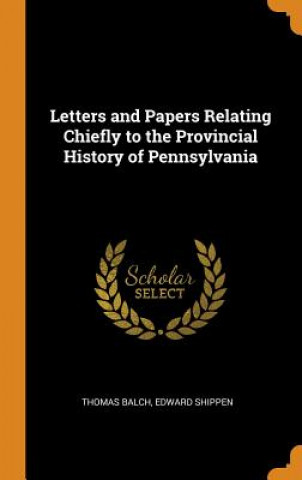 Książka Letters and Papers Relating Chiefly to the Provincial History of Pennsylvania THOMAS BALCH