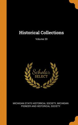 Livre Historical Collections; Volume 20 MICHIGAN STATE HISTO