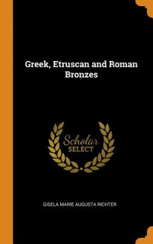 Kniha Greek, Etruscan and Roman Bronzes Gisela Marie Augusta Richter