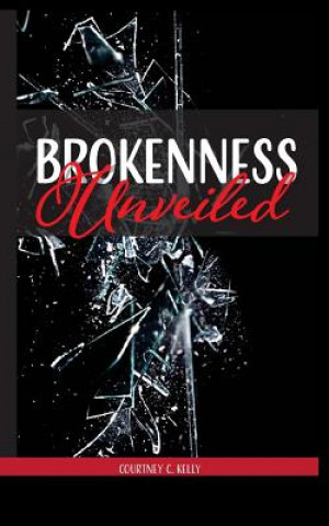 Könyv Brokenness Unveiled Courtney C Kelly