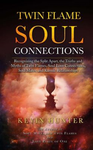 Könyv Twin Flame Soul Connections: Recognizing the Split Apart, the Truths and Myths of Twin Flames, Soul Love Connections, Soul Mates, and Karmic Relati Kevin Hunter